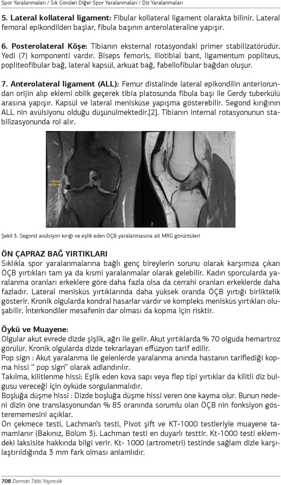 Biseps femoris, iliotibial bant, ligamentum popliteus, popliteofibular bağ, lateral kapsül, arkuat bağ, fabellofibular bağdan oluşur. 7.