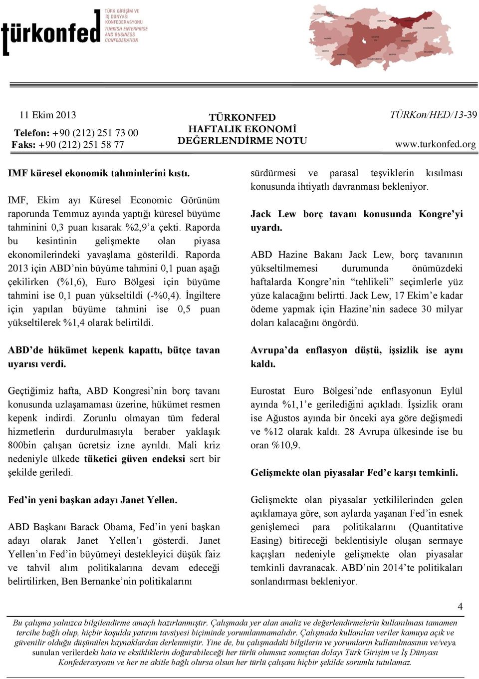 Raporda 2013 için ABD nin büyüme tahmini 0,1 puan aşağı çekilirken (%1,6), Euro Bölgesi için büyüme tahmini ise 0,1 puan yükseltildi (-%0,4).