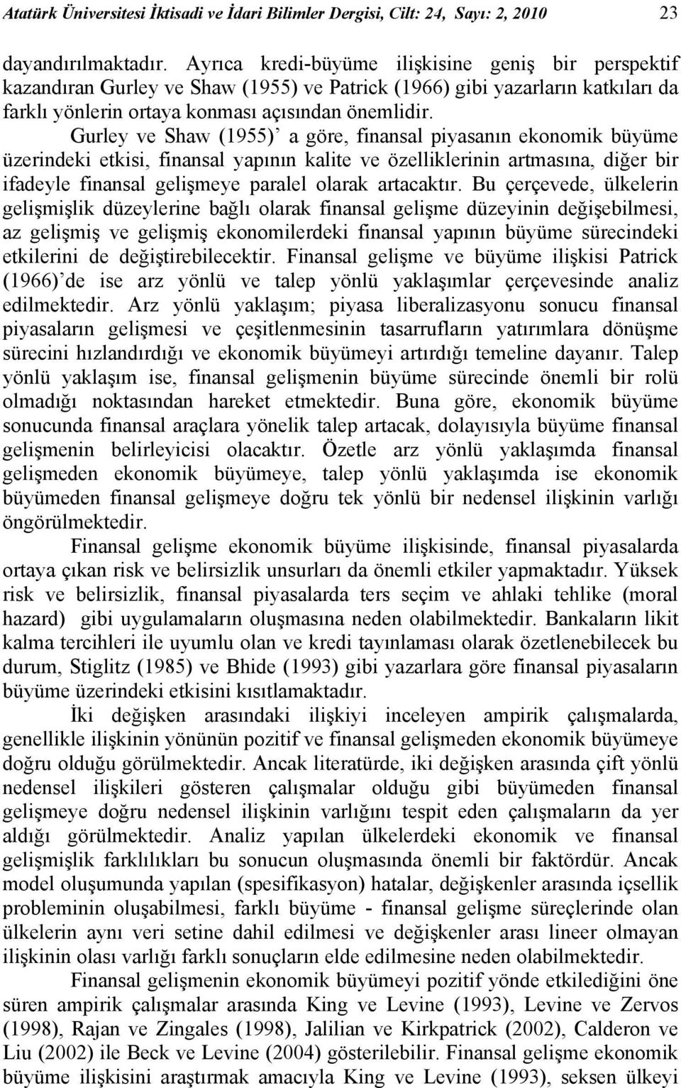 Gurley ve Shaw (955) a göre, fnansal pyasanın ekonomk büyüme üzerndek eks, fnansal yapının kale ve özellklernn armasına, dğer br fadeyle fnansal gelşmeye paralel olarak aracakır.