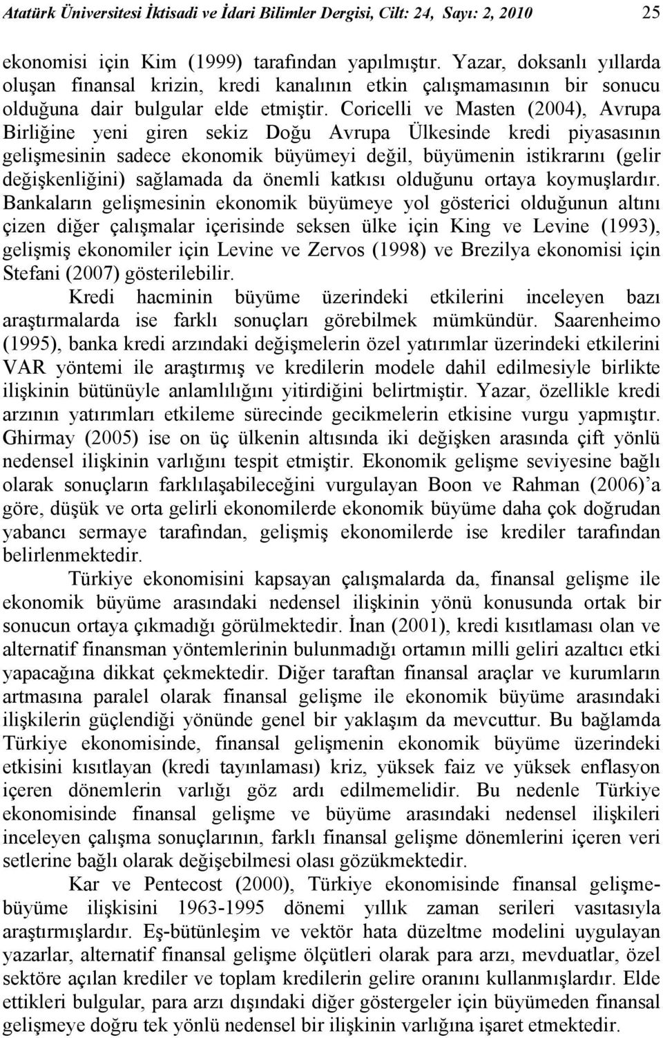 Corcell ve Masen (2004), Avrupa Brlğne yen gren sekz Doğu Avrupa Ülkesnde kred pyasasının gelşmesnn sadece ekonomk büyümey değl, büyümenn skrarını (gelr değşkenlğn) sağlamada da öneml kakısı olduğunu