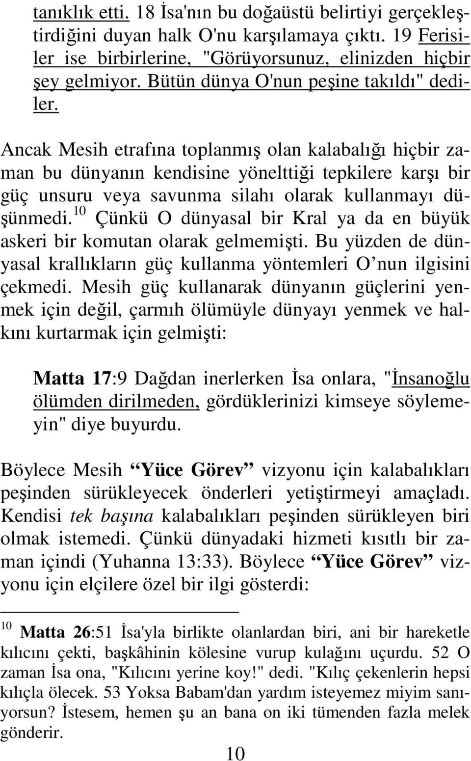 Ancak Mesih etrafına toplanmış olan kalabalığı hiçbir zaman bu dünyanın kendisine yönelttiği tepkilere karşı bir güç unsuru veya savunma silahı olarak kullanmayı düşünmedi.