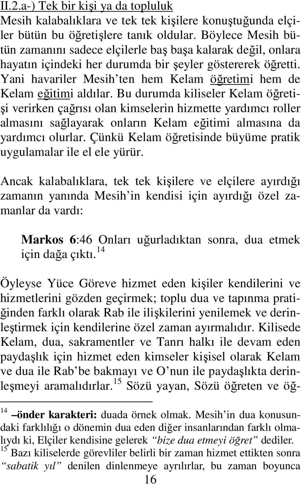 Yani havariler Mesih ten hem Kelam öğretimi hem de Kelam eğitimi aldılar.