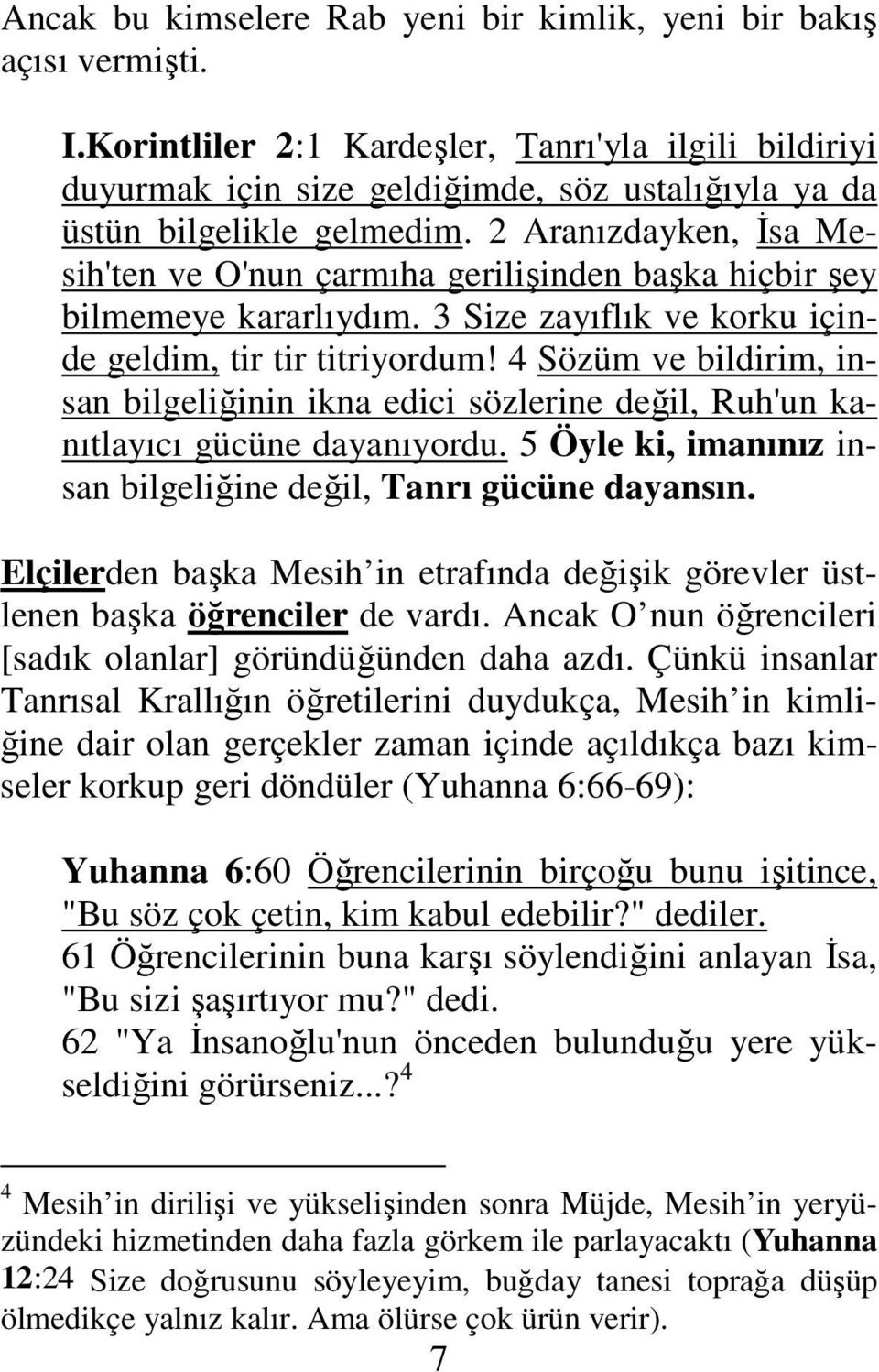 2 Aranızdayken, İsa Mesih'ten ve O'nun çarmıha gerilişinden başka hiçbir şey bilmemeye kararlıydım. 3 Size zayıflık ve korku içinde geldim, tir tir titriyordum!