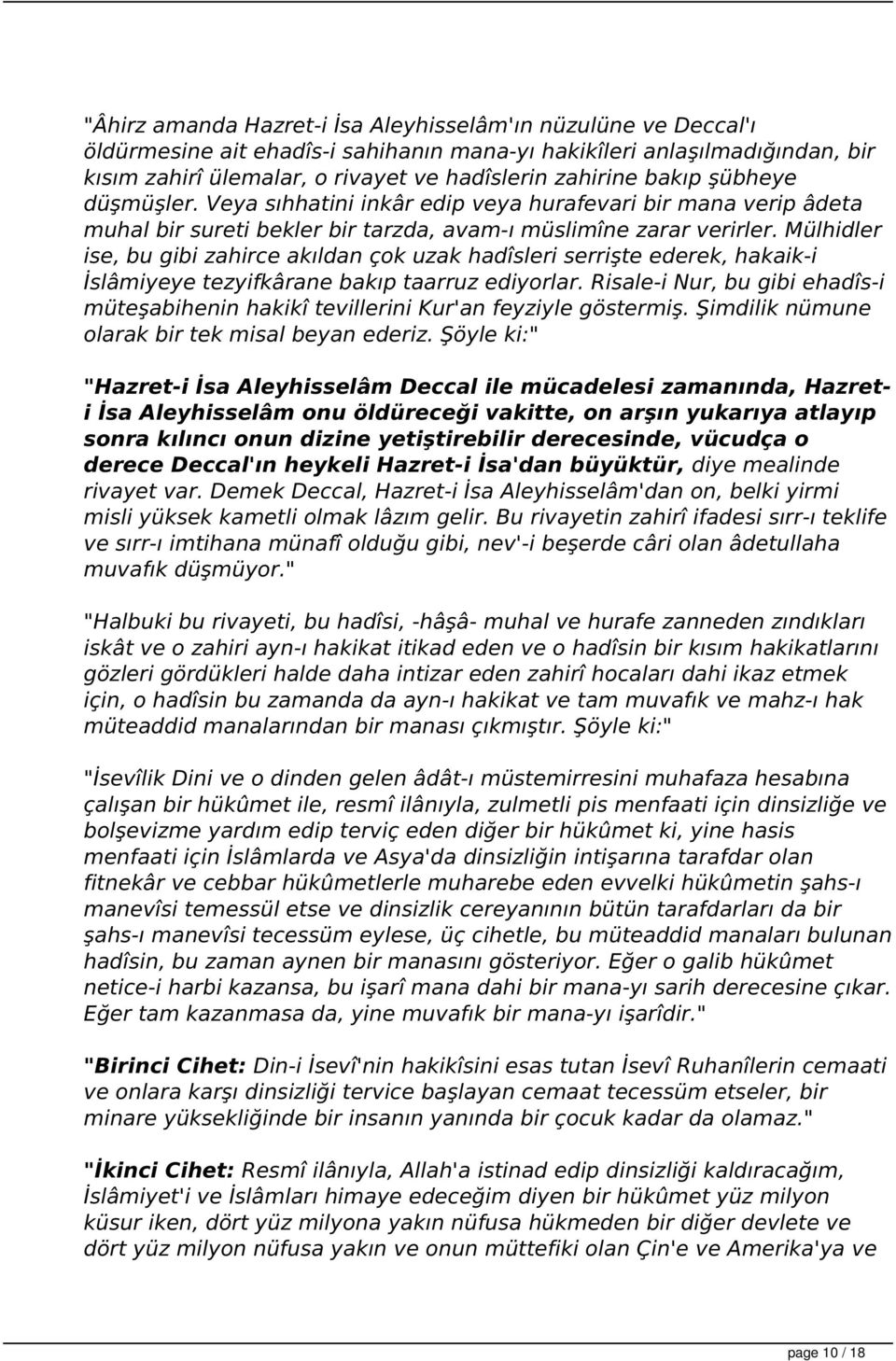 Mülhidler ise, bu gibi zahirce akıldan çok uzak hadîsleri serrişte ederek, hakaik-i İslâmiyeye tezyifkârane bakıp taarruz ediyorlar.