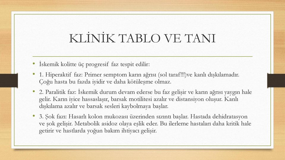 Karın iyice hassaslaşır, barsak motilitesi azalır ve distansiyon oluşur. Kanlı dışkılama azalır ve barsak sesleri kaybolmaya başlar. 3.