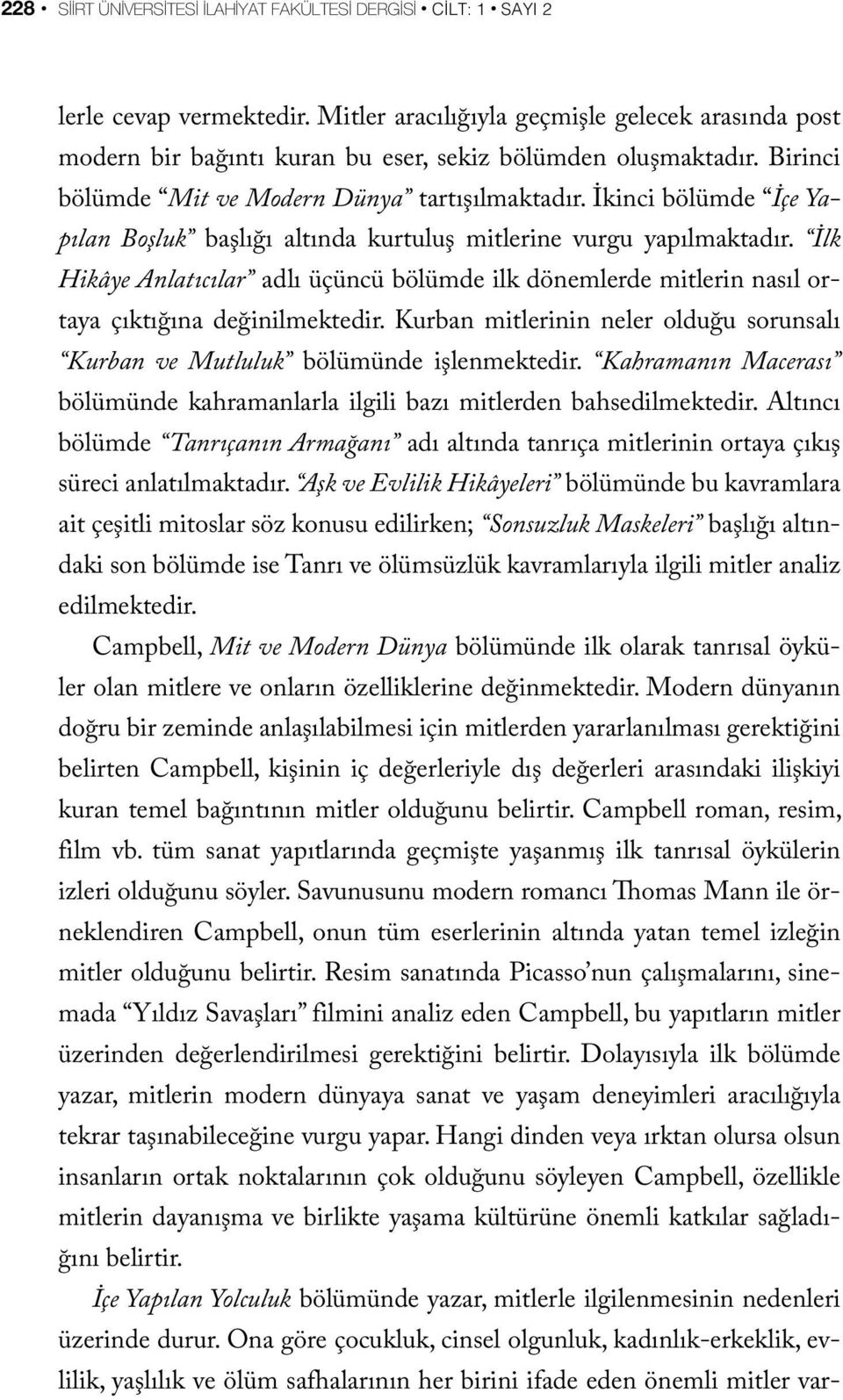 İkinci bölümde İçe Yapılan Boşluk başlığı altında kurtuluş mitlerine vurgu yapılmaktadır. İlk Hikâye Anlatıcılar adlı üçüncü bölümde ilk dönemlerde mitlerin nasıl ortaya çıktığına değinilmektedir.