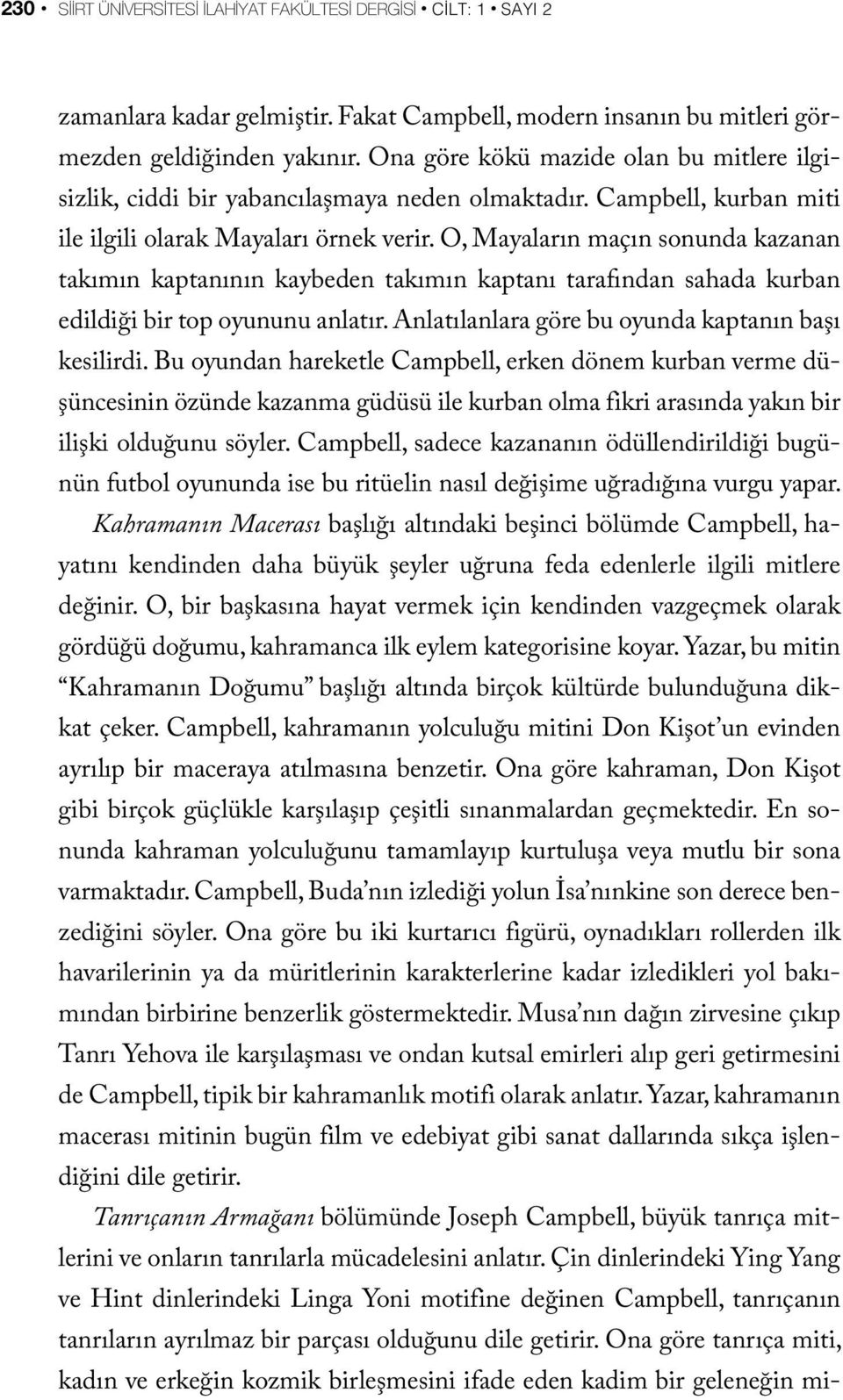 O, Mayaların maçın sonunda kazanan takımın kaptanının kaybeden takımın kaptanı tarafından sahada kurban edildiği bir top oyununu anlatır. Anlatılanlara göre bu oyunda kaptanın başı kesilirdi.