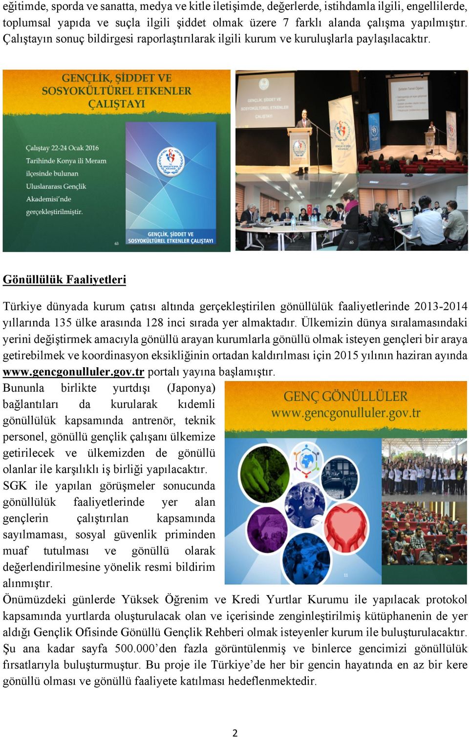 Gönüllülük Faaliyetleri Türkiye dünyada kurum çatısı altında gerçekleştirilen gönüllülük faaliyetlerinde 2013-2014 yıllarında 135 ülke arasında 128 inci sırada yer almaktadır.