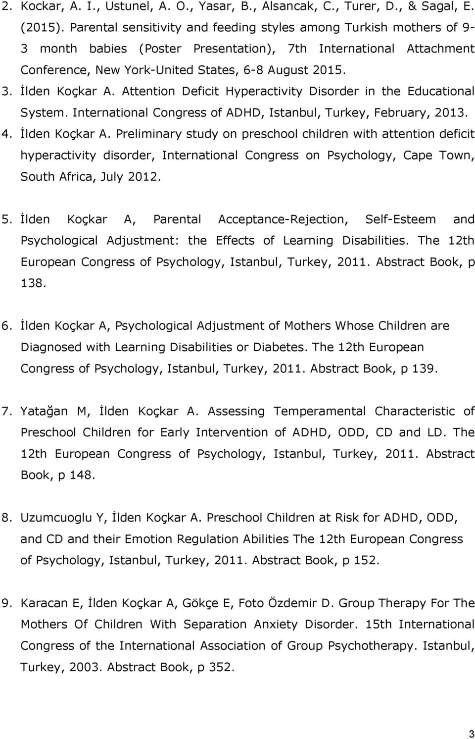 İlden Koçkar A. Attention Deficit Hyperactivity Disorder in the Educational System. International Congress of ADHD, Istanbul, Turkey, February, 2013. 4. İlden Koçkar A.