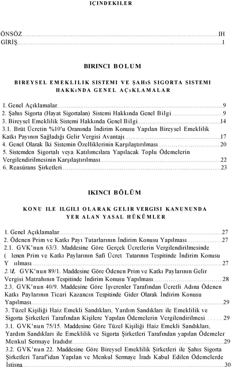 3.1. Brüt Ücretin %10'u Oranında İndirim Konusu Yapılan Bireysel Emeklilik Katkı Payının Sağladığı Gelir Vergisi Avantajı 17 4. Genel Olarak İki Sistemin Özelliklerinin Karşılaştırılması 20 5.