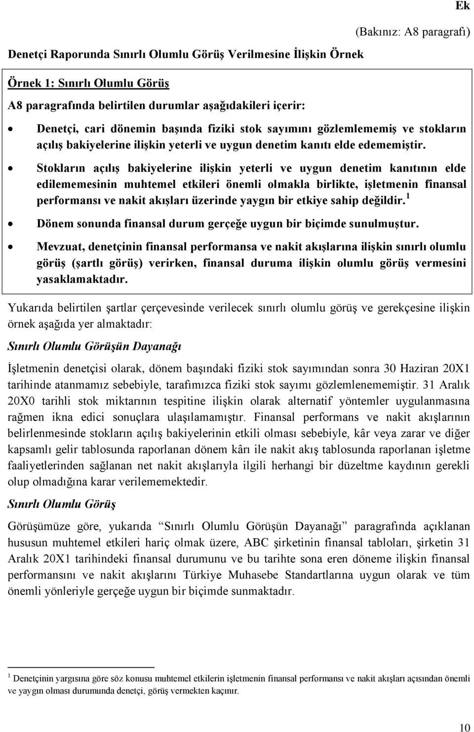 Stokların açılış bakiyelerine ilişkin yeterli ve uygun denetim kanıtının elde edilememesinin muhtemel etkileri önemli olmakla birlikte, işletmenin finansal performansı ve nakit akışları üzerinde