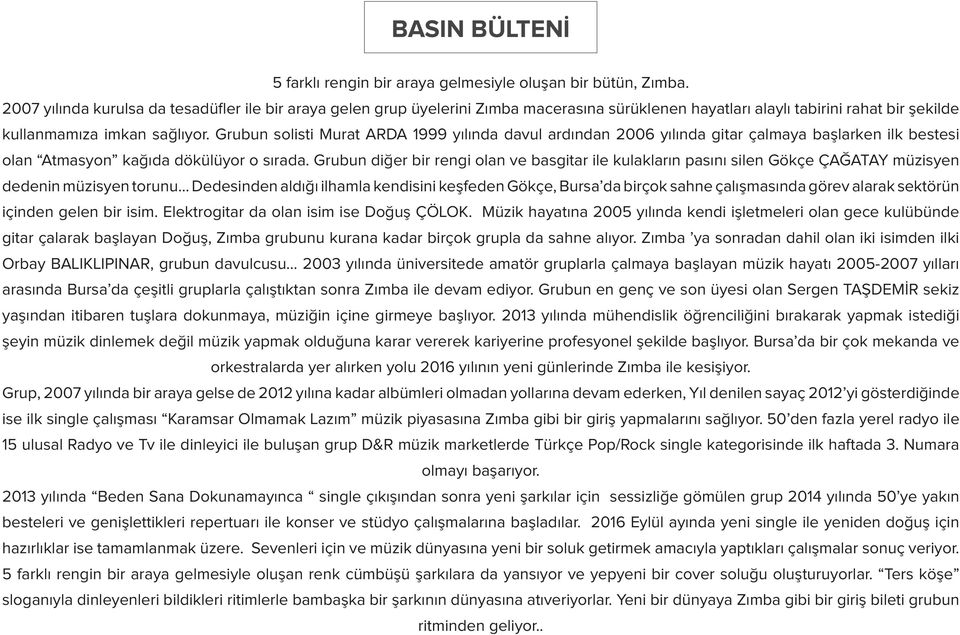 Grubun solisti Murat ARDA 1999 yılında davul ardından 2006 yılında gitar çalmaya başlarken ilk bestesi olan Atmasyon kağıda dökülüyor o sırada.