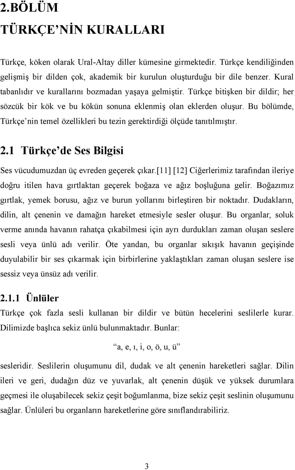 Bu bölümde, Türkçe nin temel özellikleri bu tezin gerektirdiği ölçüde tanıtılmıştır. 2.1 Türkçe de Ses Bilgisi Ses vücudumuzdan üç evreden geçerek çıkar.