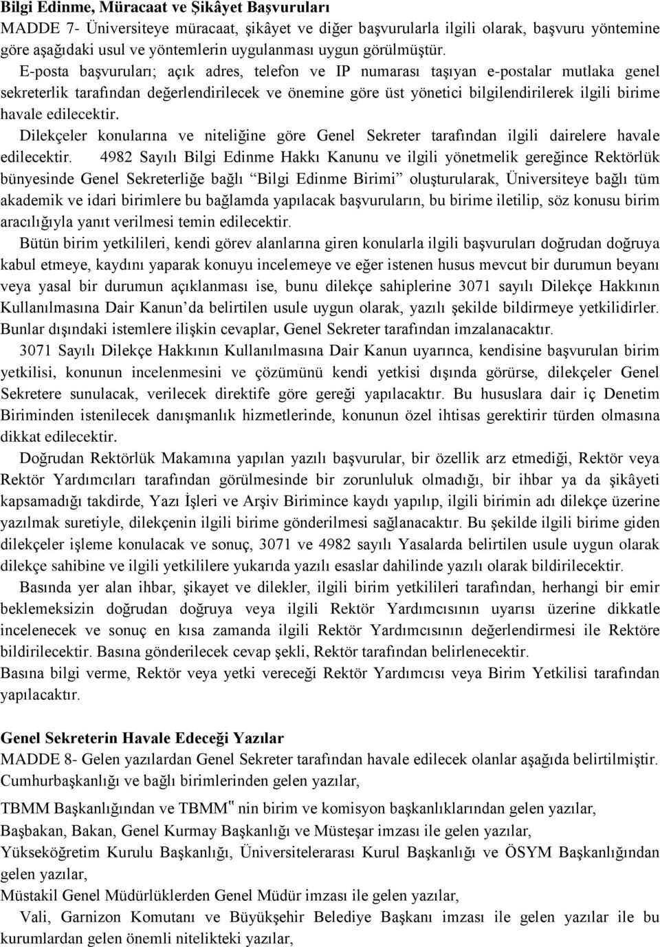 E-posta başvuruları; açık adres, telefon ve IP numarası taşıyan e-postalar mutlaka genel sekreterlik tarafından değerlendirilecek ve önemine göre üst yönetici bilgilendirilerek ilgili birime havale