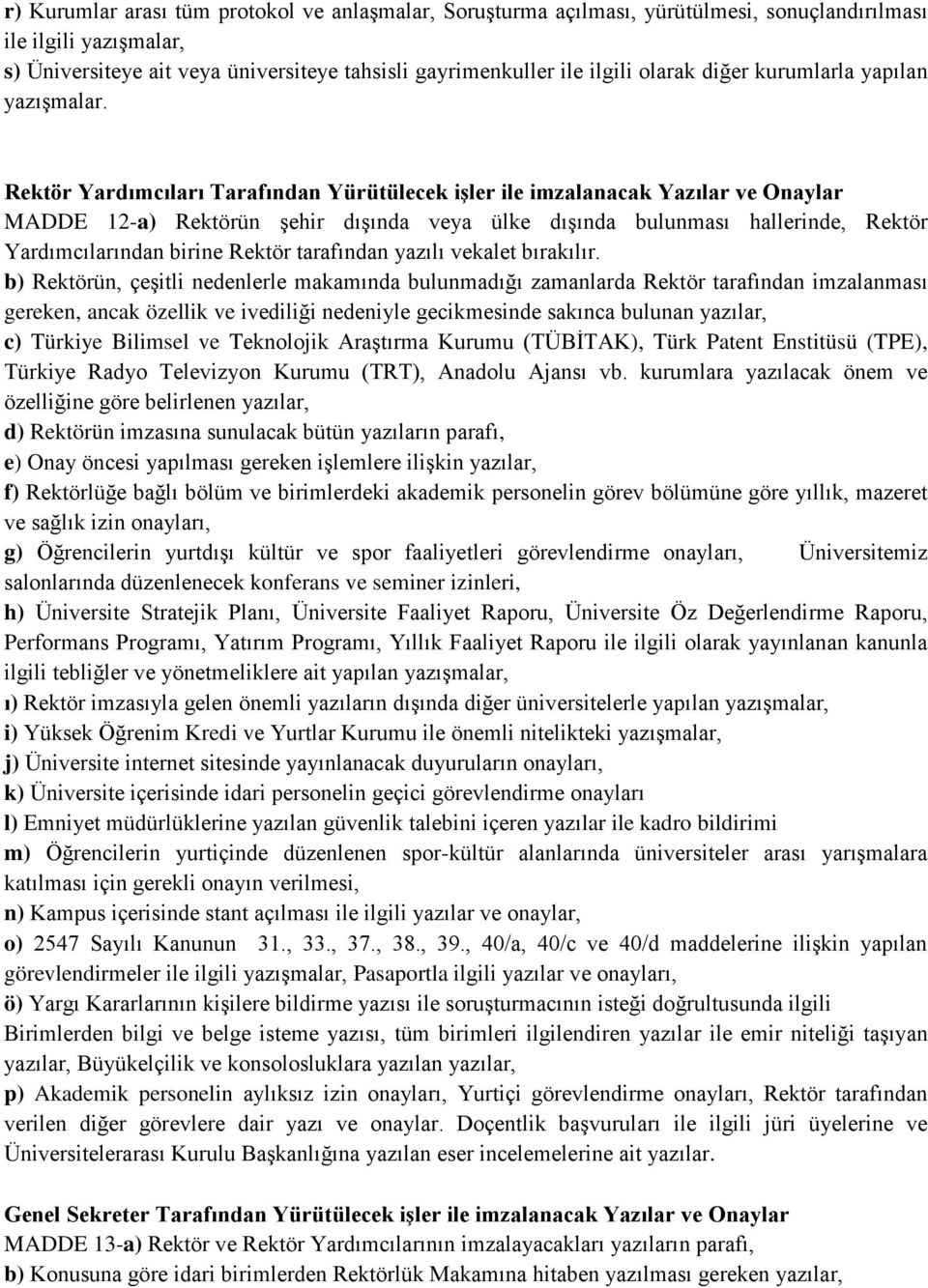 Rektör Yardımcıları Tarafından Yürütülecek işler ile imzalanacak Yazılar ve Onaylar MADDE 12-a) Rektörün şehir dışında veya ülke dışında bulunması hallerinde, Rektör Yardımcılarından birine Rektör