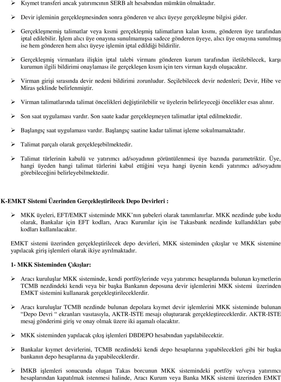 Đşlem alıcı üye onayına sunulmamışsa sadece gönderen üyeye, alıcı üye onayına sunulmuş ise hem gönderen hem alıcı üyeye işlemin iptal edildiği bildirilir.