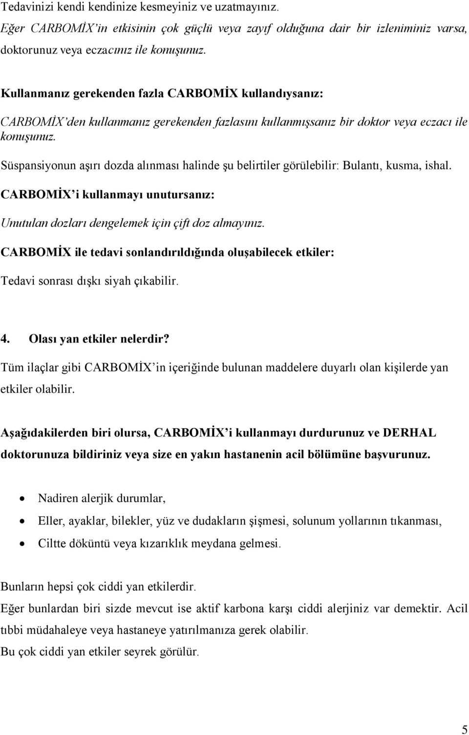 Süspansiyonun aşırı dozda alınması halinde şu belirtiler görülebilir: Bulantı, kusma, ishal. CARBOMİX i kullanmayı unutursanız: Unutulan dozları dengelemek için çift doz almayınız.