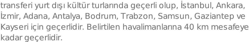 Trabzon, Samsun, Gaziantep ve Kayseri için geçerlidir.