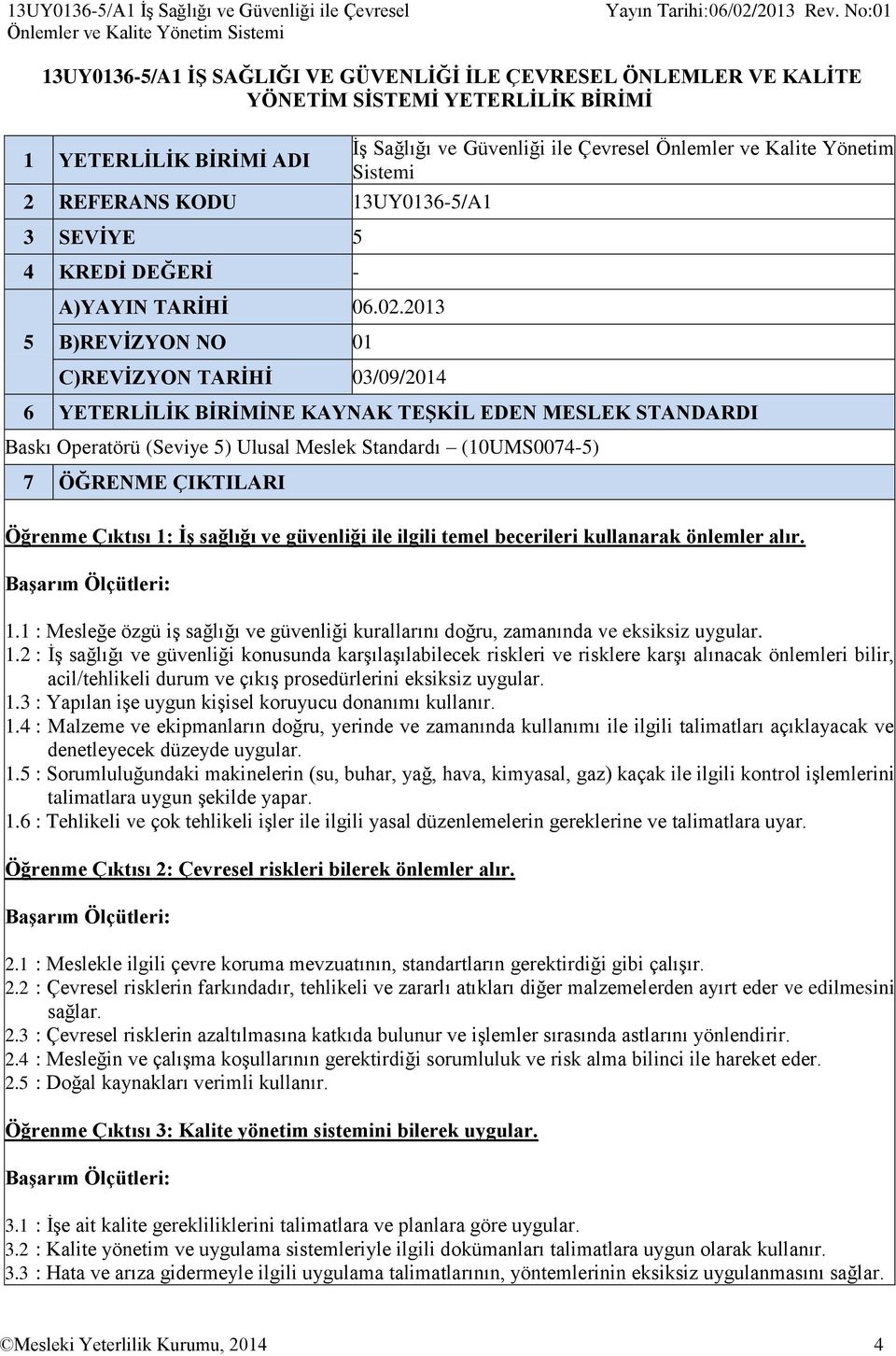 2013 5 B)REVİZYON NO 01 C)REVİZYON TARİHİ 03/09/2014 6 YETERLİLİK BİRİMİNE KAYNAK TEŞKİL EDEN MESLEK STANDARDI Baskı Operatörü (Seviye 5) Ulusal Meslek Standardı (10UMS0074-5) 7 ÖĞRENME ÇIKTILARI