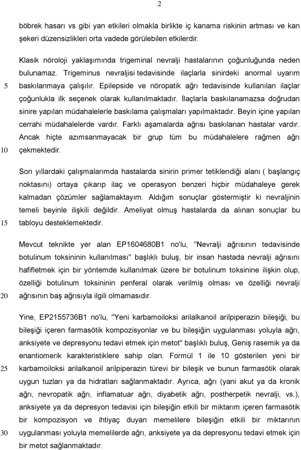 Epilepside ve nöropatik ağrı tedavisinde kullanılan ilaçlar çoğunlukla ilk seçenek olarak kullanılmaktadır.