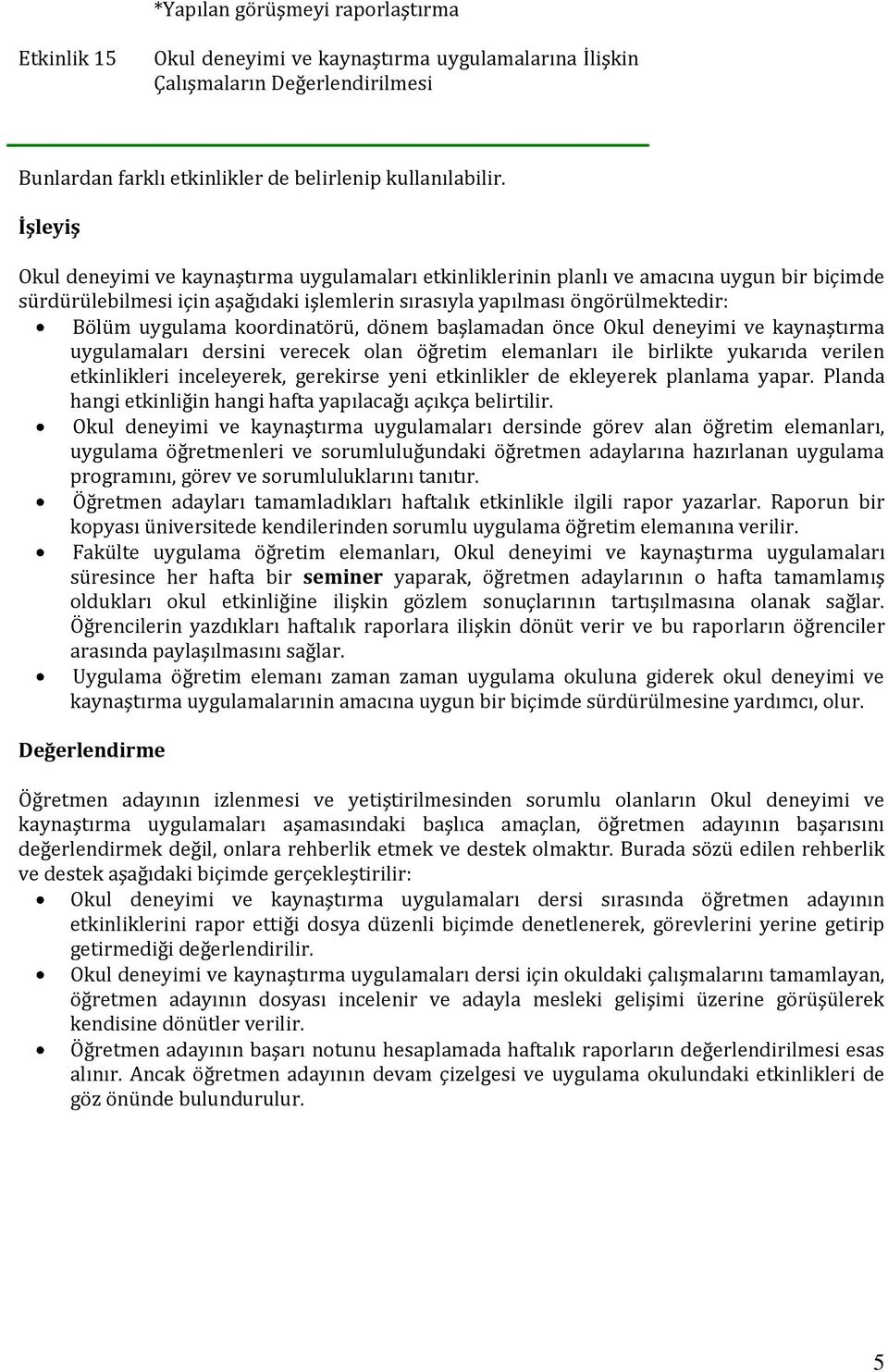 koordinatörü, dönem başlamadan önce Okul deneyimi ve kaynaştırma uygulamaları dersini verecek olan öğretim elemanları ile birlikte yukarıda verilen etkinlikleri inceleyerek, gerekirse yeni