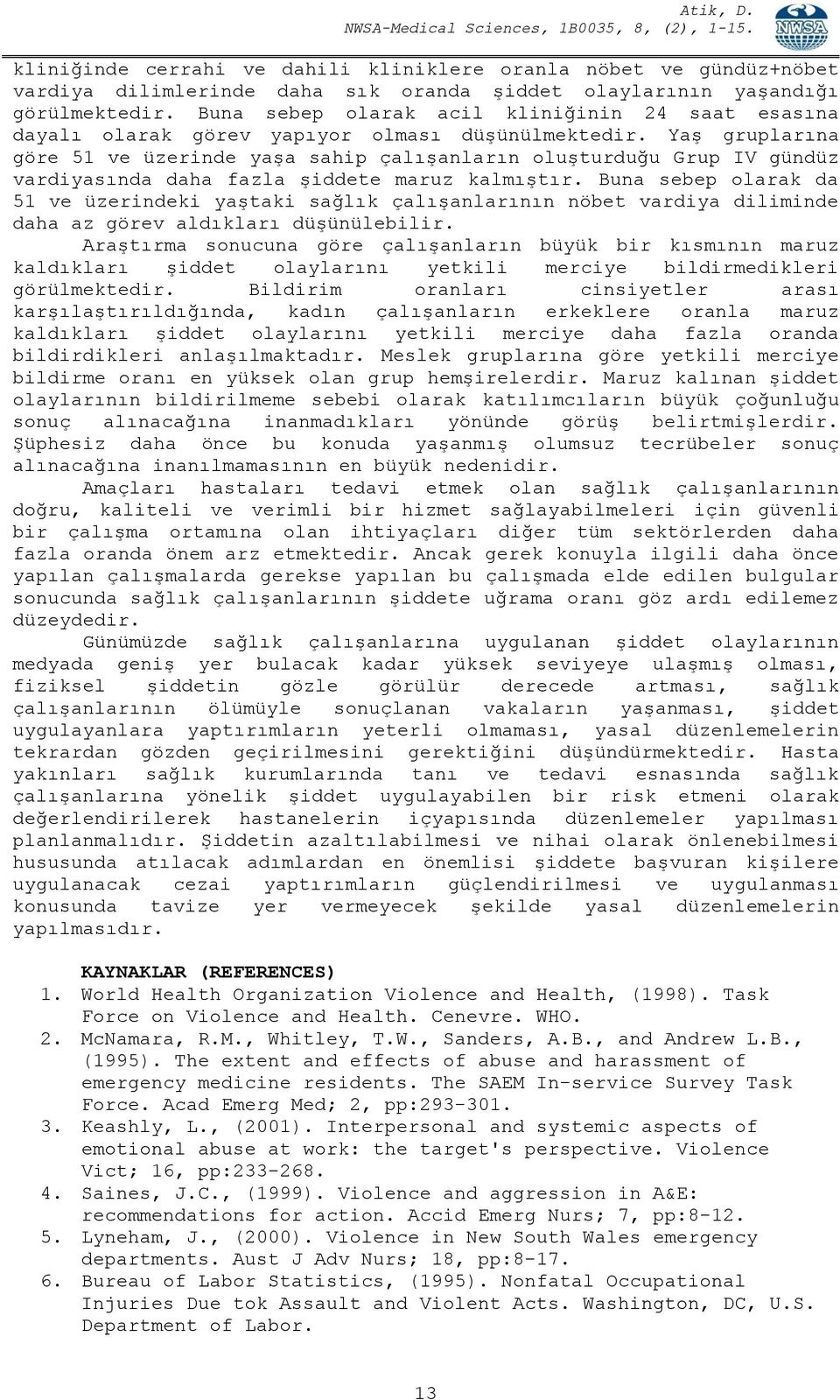 Yaş gruplarına göre 51 ve üzerinde yaşa sahip çalışanların oluşturduğu Grup IV gündüz vardiyasında daha fazla şiddete maruz kalmıştır.