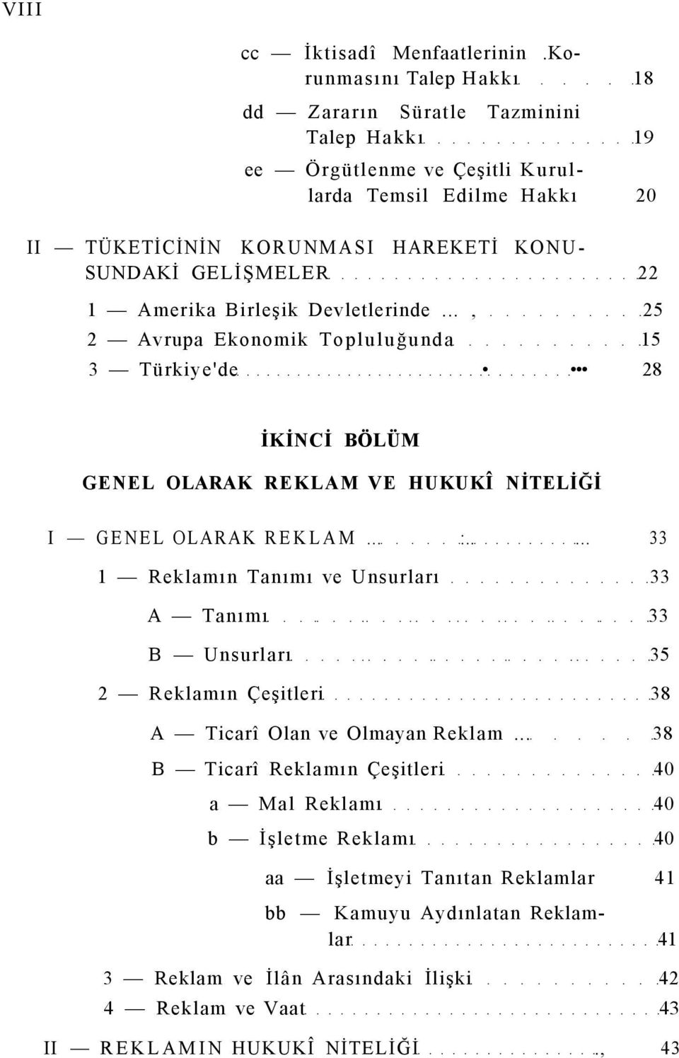 22 1 Amerika Birleşik Devletlerinde..., 25 2 Avrupa Ekonomik Topluluğunda 15 3 Türkiye'de 28 İKİNCİ BÖLÜM GENEL OLARAK REKLAM VE HUKUKÎ NİTELİĞİ I GENEL OLARAK REKLAM... :.