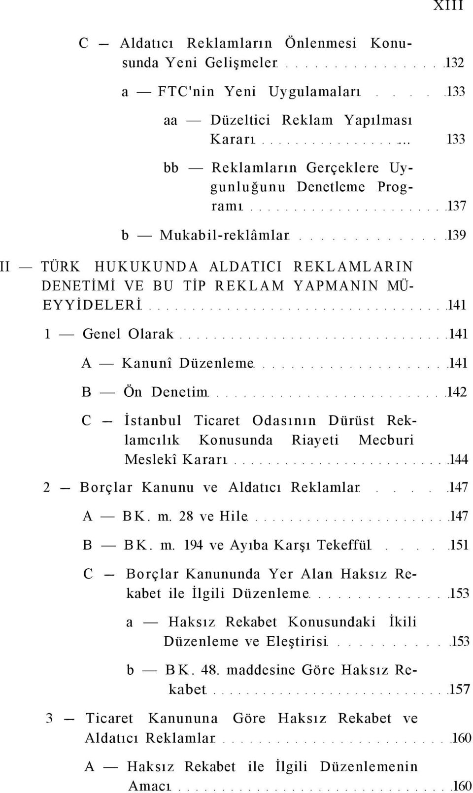 141 A Kanunî Düzenleme 141 B Ön Denetim 142 C İstanbul Ticaret Odasının Dürüst Reklamcılık Konusunda Riayeti Mecburi Meslekî Kararı 144 2 Borçlar Kanunu ve Aldatıcı Reklamlar 147 A BK. m.