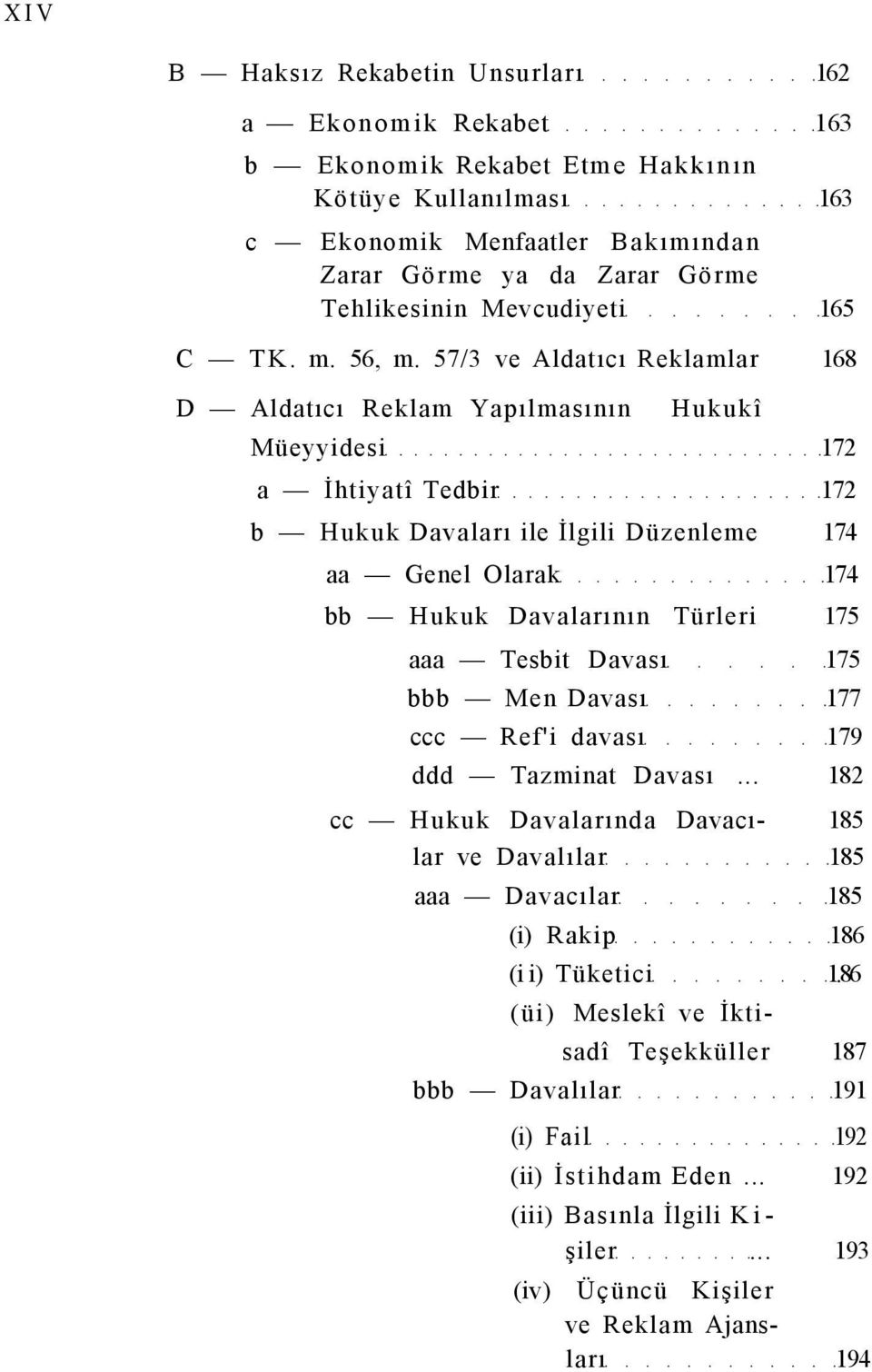 57/3 ve Aldatıcı Reklamlar 168 D Aldatıcı Reklam Yapılmasının Hukukî Müeyyidesi 172 a İhtiyatî Tedbir 172 b Hukuk Davaları ile İlgili Düzenleme 174 aa Genel Olarak 174 bb Hukuk Davalarının Türleri