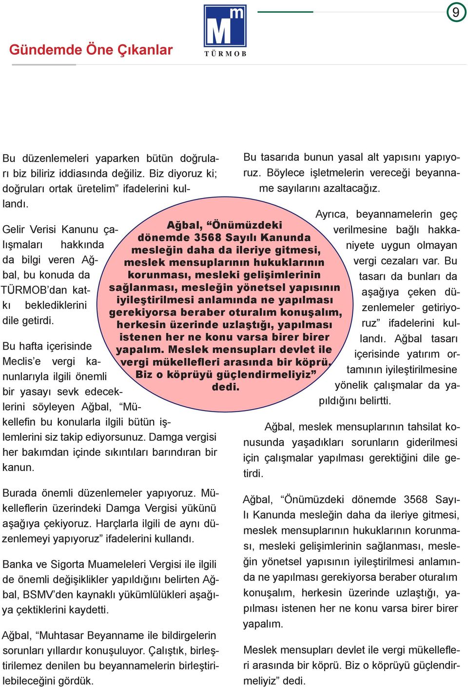 Bu hafta içerisinde Meclis e vergi kanunlarıyla ilgili önemli bir yasayı sevk edeceklerini söyleyen Ağbal, Mükellefin bu konularla ilgili bütün işlemlerini siz takip ediyorsunuz.