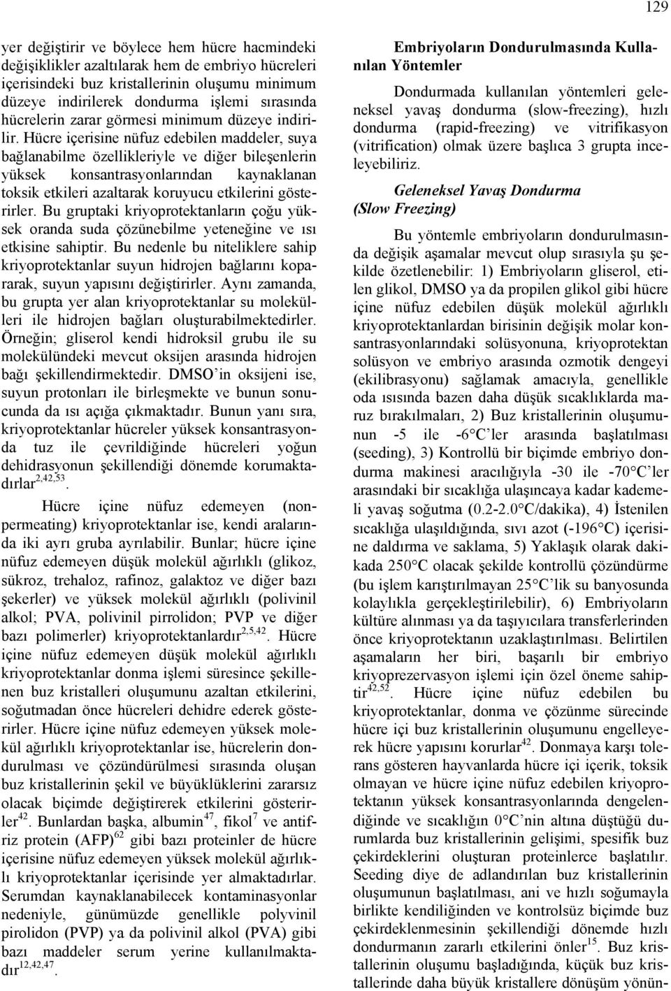 Hücre içerisine nüfuz edebilen maddeler, suya bağlanabilme özellikleriyle ve diğer bileşenlerin yüksek konsantrasyonlarından kaynaklanan toksik etkileri azaltarak koruyucu etkilerini gösterirler.