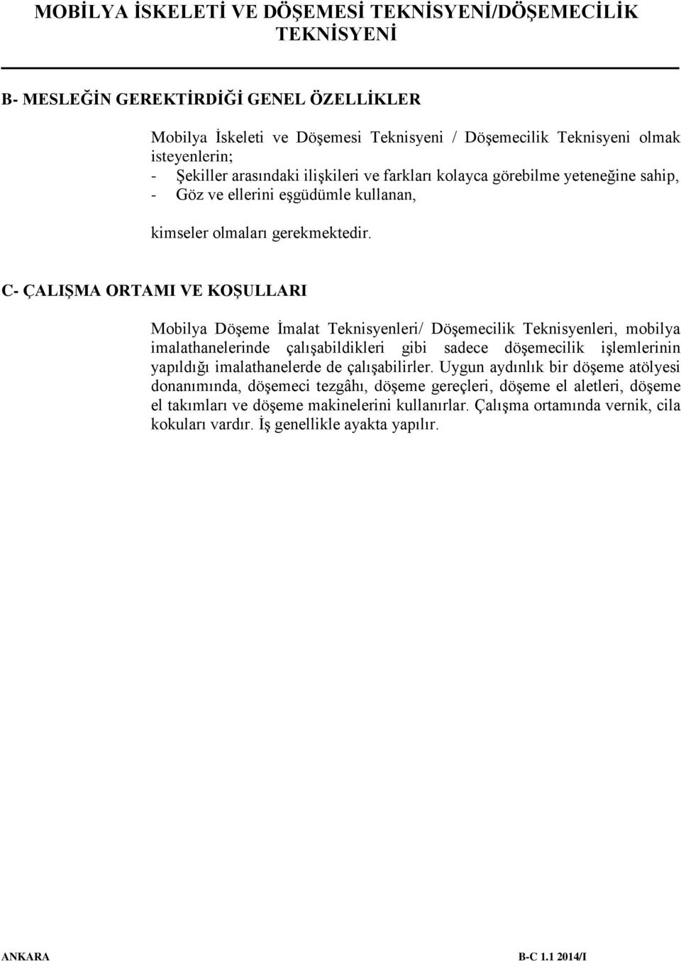 C- ÇALIŞMA ORTAMI VE KOŞULLARI Mobilya Döşeme İmalat Teknisyenleri/ Döşemecilik Teknisyenleri, mobilya imalathanelerinde çalışabildikleri gibi sadece döşemecilik işlemlerinin yapıldığı