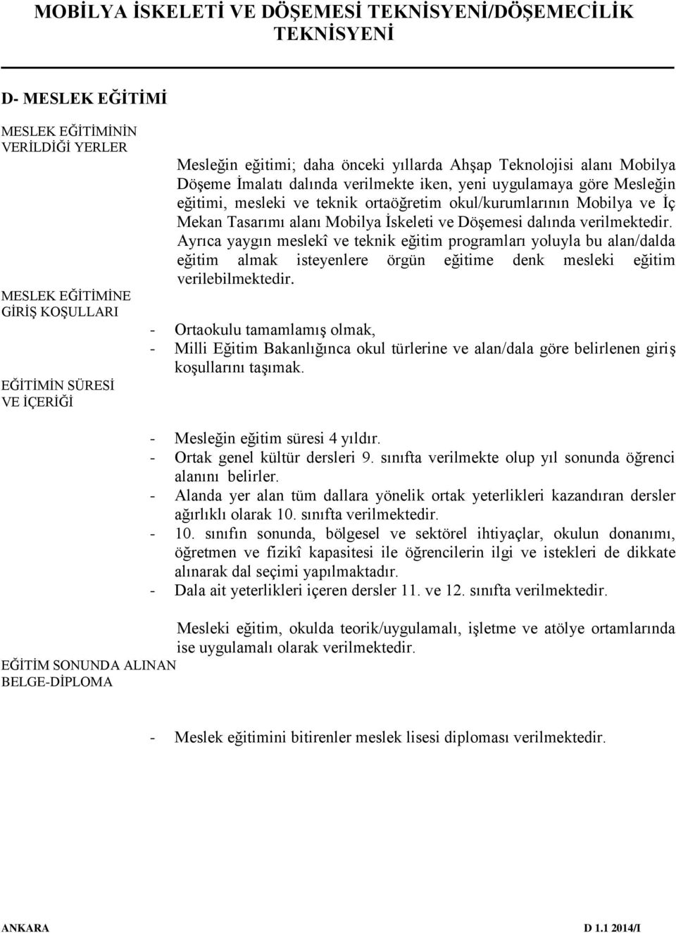 Ayrıca yaygın meslekî ve teknik eğitim programları yoluyla bu alan/dalda eğitim almak isteyenlere örgün eğitime denk mesleki eğitim verilebilmektedir.