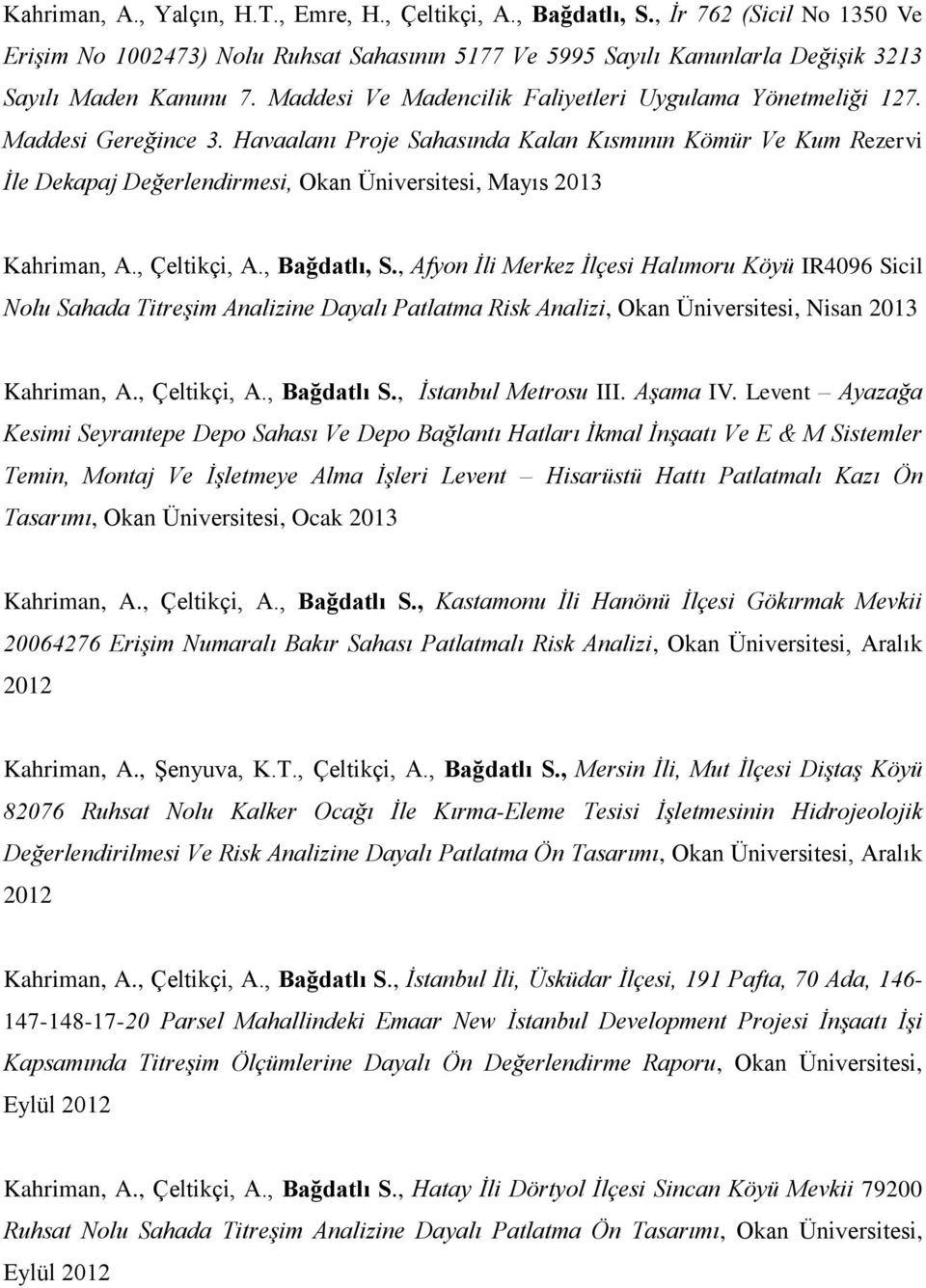 , Afyon İli Merkez İlçesi Halımoru Köyü IR4096 Sicil Nolu Sahada Titreşim Analizine Dayalı Patlatma Risk Analizi, Okan Üniversitesi, Nisan 2013 Kahriman, A., Çeltikçi, A., Bağdatlı S.