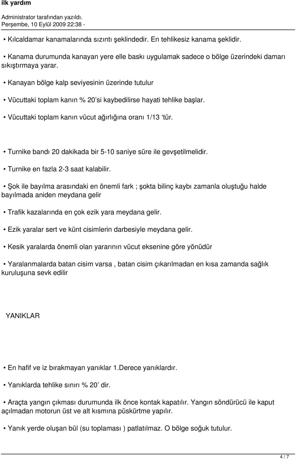 Turnike bandı 20 dakikada bir 5-10 saniye süre ile gevşetilmelidir. Turnike en fazla 2-3 saat kalabilir.