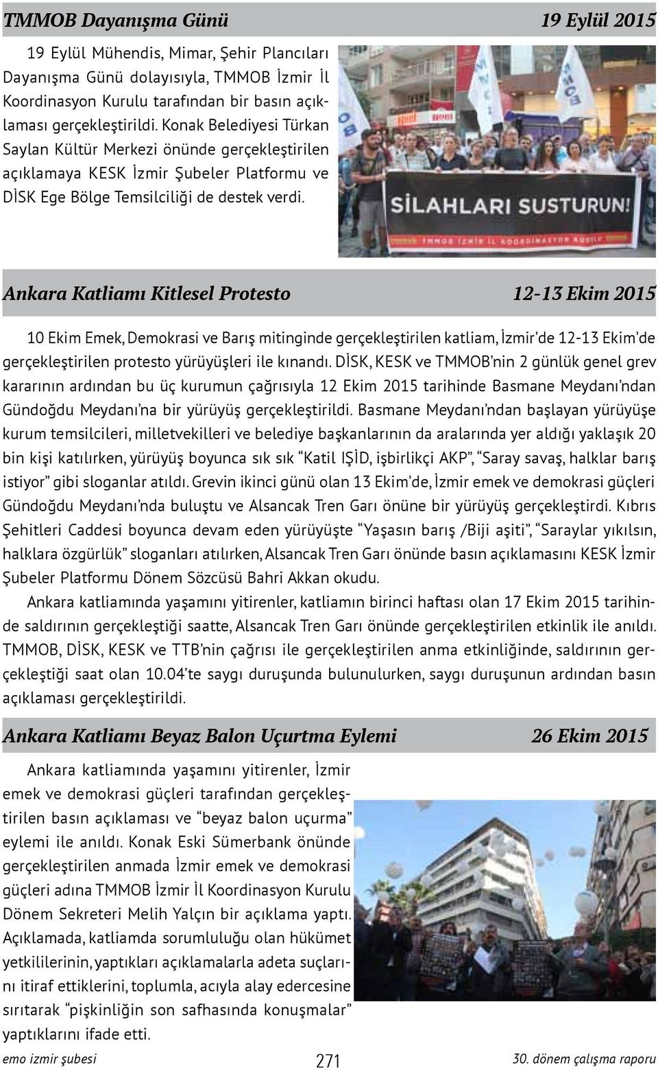 Ankara Katliamı Kitlesel Protesto 12-13 Ekim 2015 10 Ekim Emek, Demokrasi ve Barış mitinginde gerçekleştirilen katliam, İzmir de 12-13 Ekim de gerçekleştirilen protesto yürüyüşleri ile kınandı.