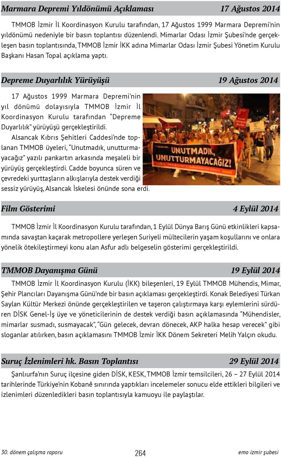 Depreme Duyarlılık Yürüyüşü 19 Ağustos 2014 17 Ağustos 1999 Marmara Depremi nin yıl dönümü dolayısıyla TMMOB İzmir İl Koordinasyon Kurulu tarafından Depreme Duyarlılık yürüyüşü gerçekleştirildi.