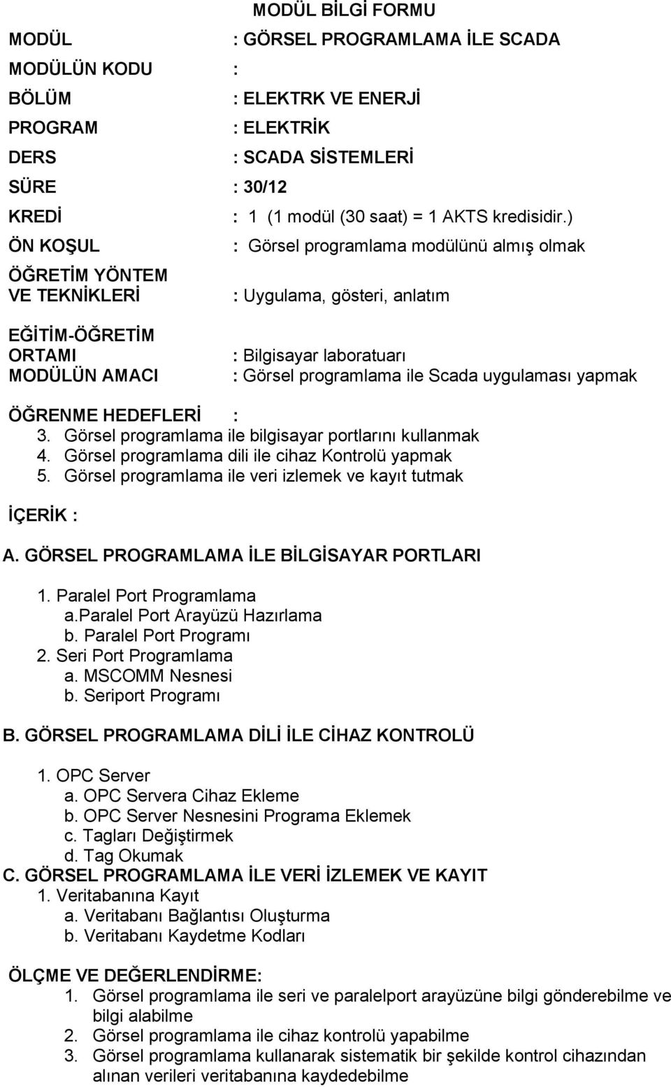 ) : Görsel programlama modülünü almış olmak : Uygulama, gösteri, anlatım EĞİTİM-ÖĞRETİM ORTAMI MODÜLÜN AMACI : Bilgisayar laboratuarı : Görsel programlama ile Scada uygulaması yapmak ÖĞRENME