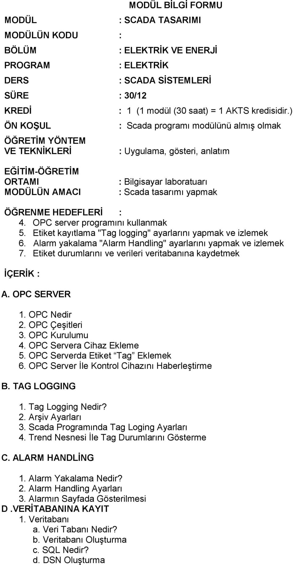 ) : Scada programı modülünü almış olmak : Uygulama, gösteri, anlatım EĞİTİM-ÖĞRETİM ORTAMI MODÜLÜN AMACI : Bilgisayar laboratuarı : Scada tasarımı yapmak ÖĞRENME HEDEFLERİ : 4.