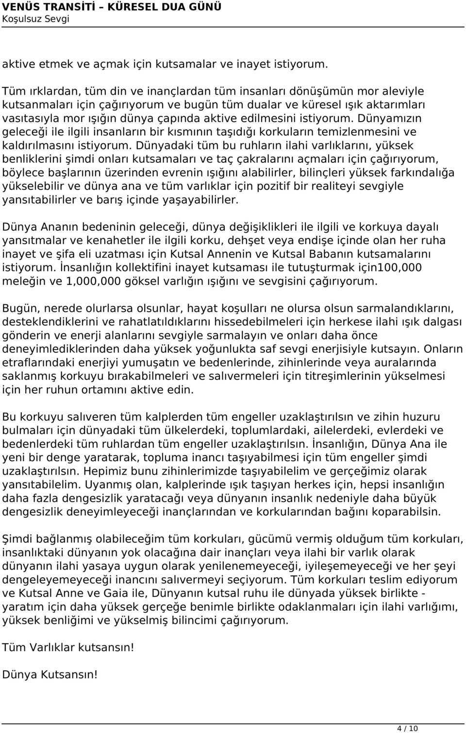 edilmesini istiyorum. Dünyamızın geleceği ile ilgili insanların bir kısmının taşıdığı korkuların temizlenmesini ve kaldırılmasını istiyorum.