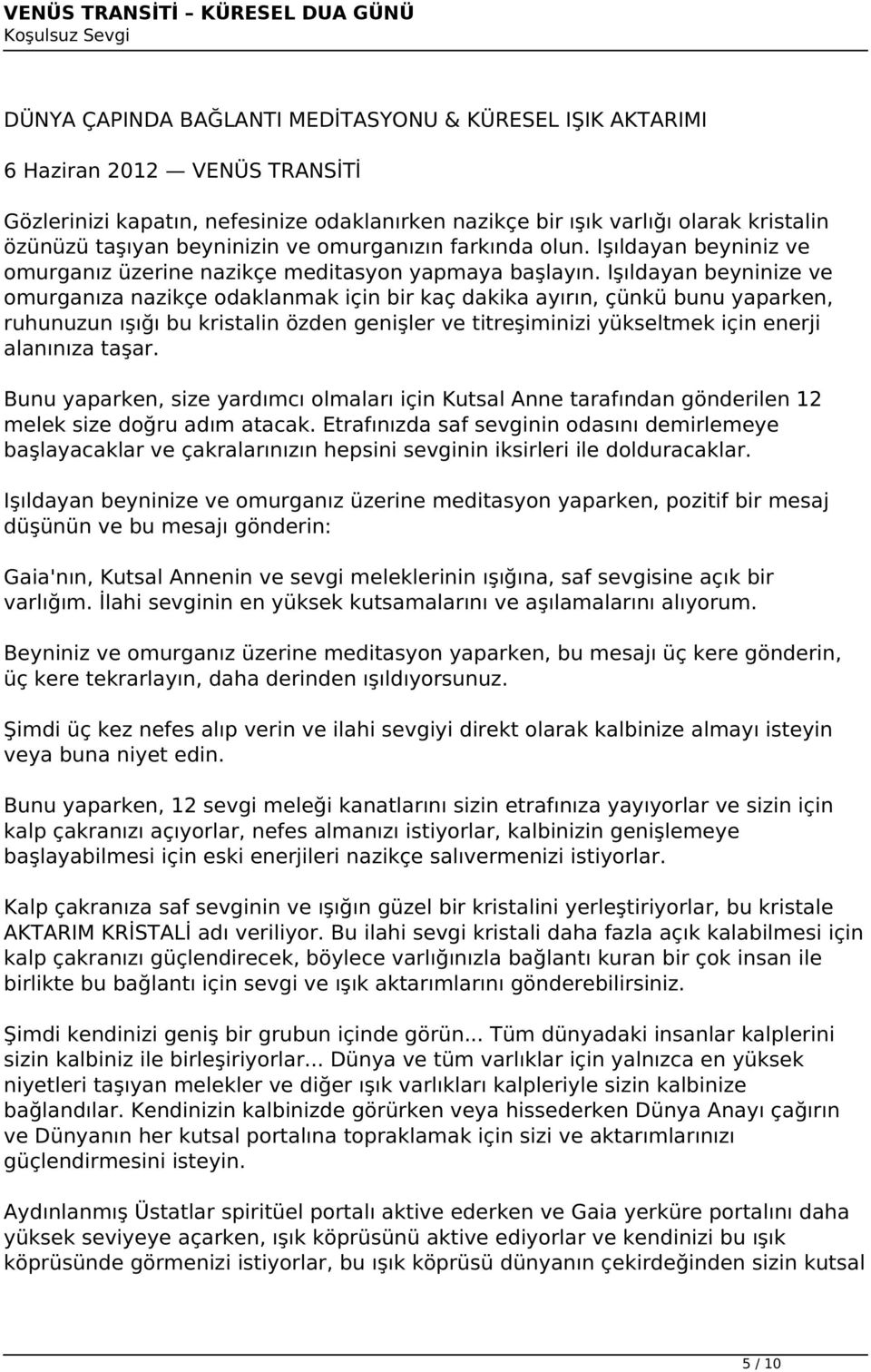 Işıldayan beyninize ve omurganıza nazikçe odaklanmak için bir kaç dakika ayırın, çünkü bunu yaparken, ruhunuzun ışığı bu kristalin özden genişler ve titreşiminizi yükseltmek için enerji alanınıza