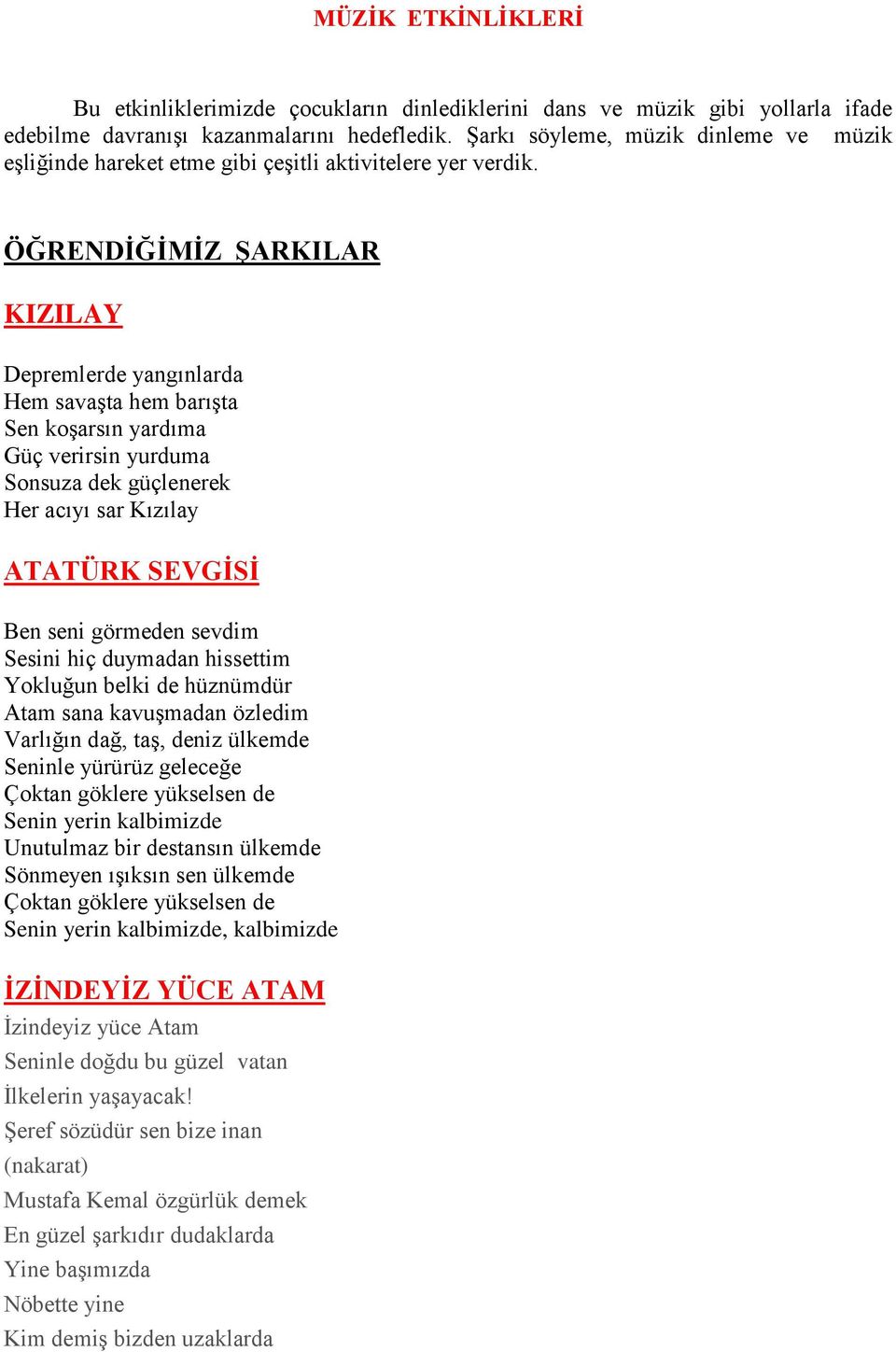 ÖĞRENDİĞİMİZ ŞARKILAR KIZILAY Depremlerde yangınlarda Hem savaşta hem barışta Sen koşarsın yardıma Güç verirsin yurduma Sonsuza dek güçlenerek Her acıyı sar Kızılay ATATÜRK SEVGİSİ Ben seni görmeden