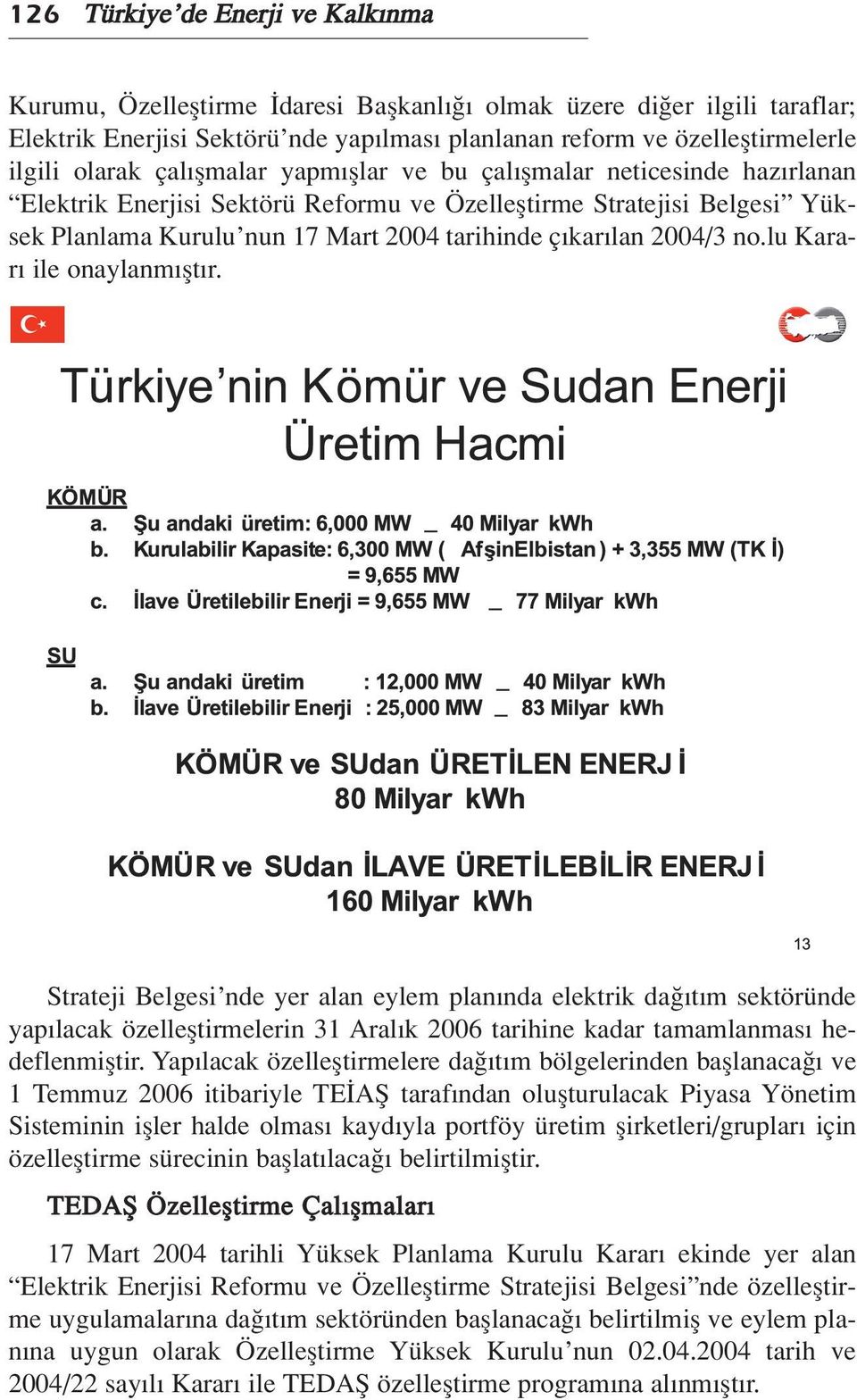 2004/3 no.lu Karar ile onaylanm flt r. Strateji Belgesi nde yer alan eylem plan nda elektrik da t m sektöründe yap lacak özellefltirmelerin 31 Aral k 2006 tarihine kadar tamamlanmas hedeflenmifltir.