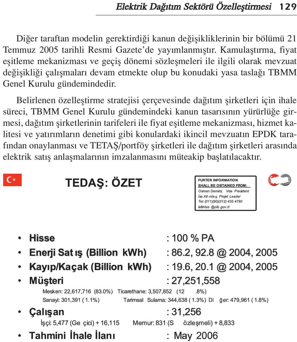 Belirlenen özellefltirme stratejisi çerçevesinde da t m flirketleri için ihale süreci, TBMM Genel Kurulu gündemindeki kanun tasar s n n yürürlü e girmesi, da t m flirketlerinin tarifeleri ile fiyat