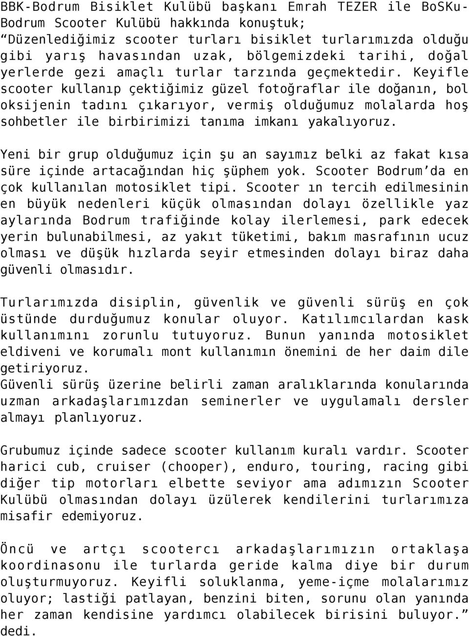 Keyifle scooter kullanıp çektiğimiz güzel fotoğraflar ile doğanın, bol oksijenin tadını çıkarıyor, vermiş olduğumuz molalarda hoş sohbetler ile birbirimizi tanıma imkanı yakalıyoruz.