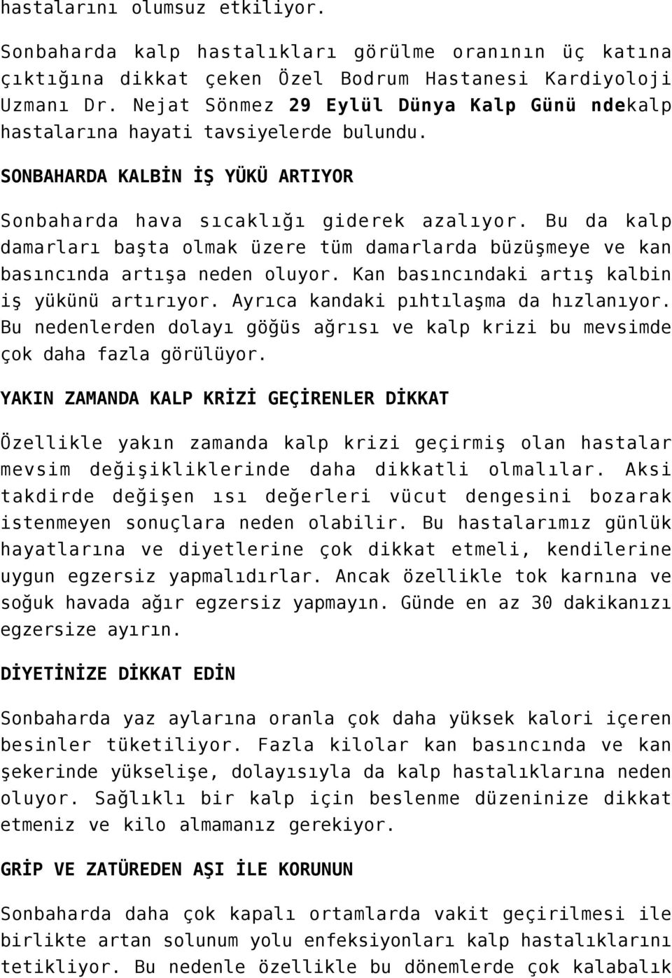 Bu da kalp damarları başta olmak üzere tüm damarlarda büzüşmeye ve kan basıncında artışa neden oluyor. Kan basıncındaki artış kalbin iş yükünü artırıyor. Ayrıca kandaki pıhtılaşma da hızlanıyor.