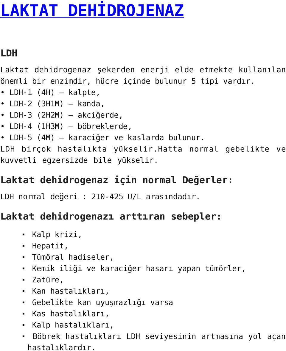 hatta normal gebelikte ve kuvvetli egzersizde bile yükselir. Laktat dehidrogenaz için normal Değerler: LDH normal değeri : 210-425 U/L arasındadır.