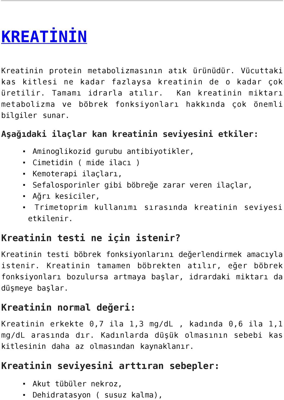 Aşağıdaki ilaçlar kan kreatinin seviyesini etkiler: Aminoglikozid gurubu antibiyotikler, Cimetidin ( mide ilacı ) Kemoterapi ilaçları, Sefalosporinler gibi böbreğe zarar veren ilaçlar, Ağrı