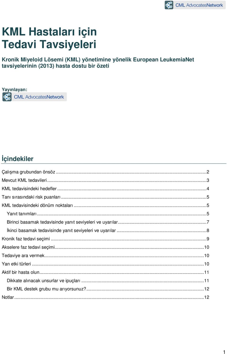 .. 5 Birinci basamak tedavisinde yanıt seviyeleri ve uyarılar... 7 İkinci basamak tedavisinde yanıt seviyeleri ve uyarılar... 8 Kronik faz tedavi seçimi.