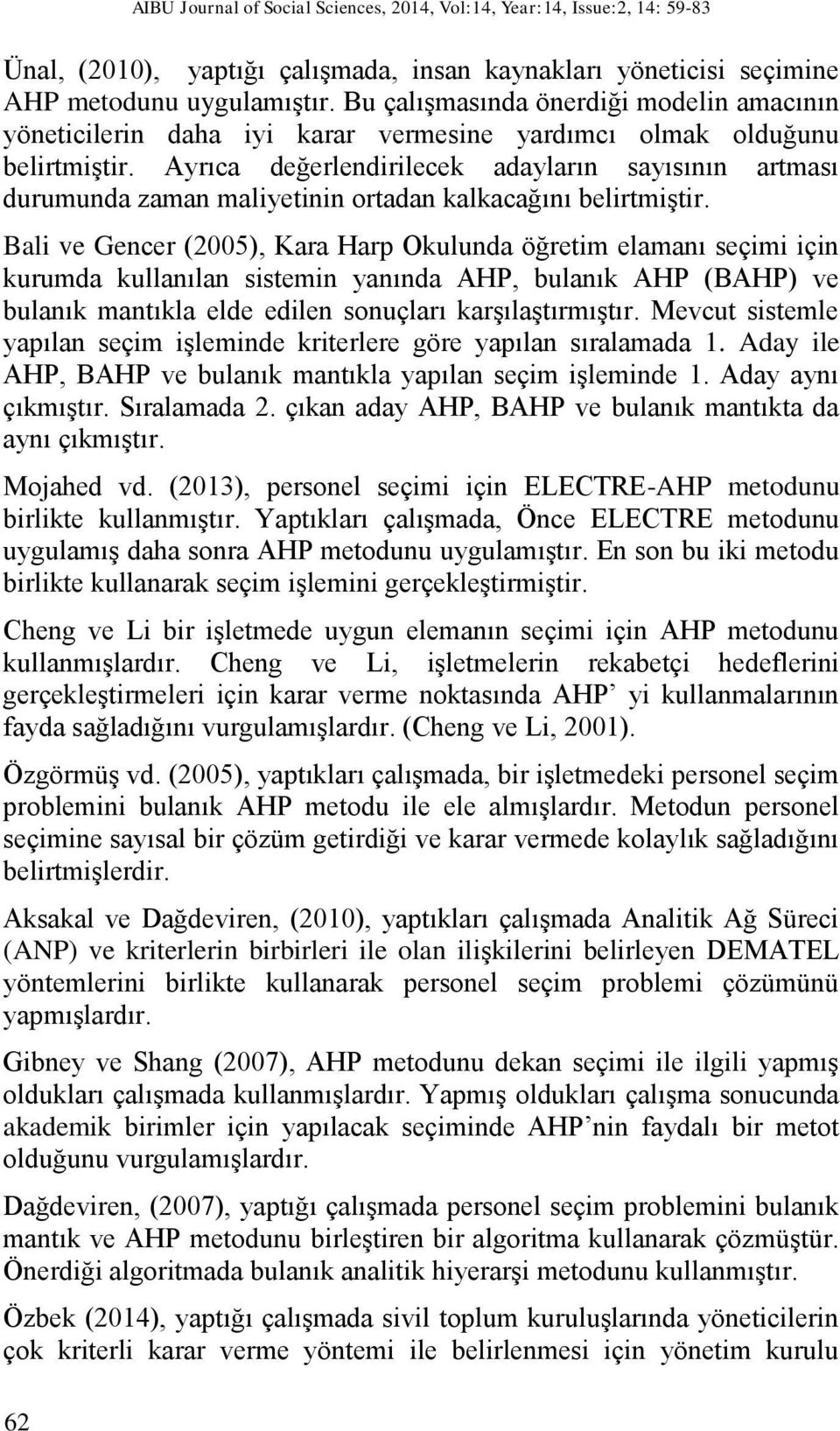 Ayrıca değerlendirilecek adayların sayısının artması durumunda zaman maliyetinin ortadan kalkacağını belirtmiştir.